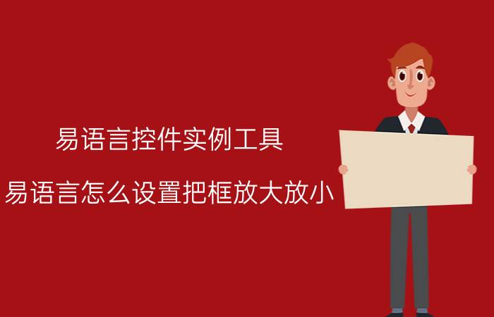 易语言控件实例工具 易语言怎么设置把框放大放小？